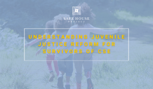 Understanding Juvenile Justice Reform for Survivors of CSE