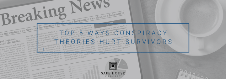 Top 5 Ways Conspiracy Theories Hurt Survivors
