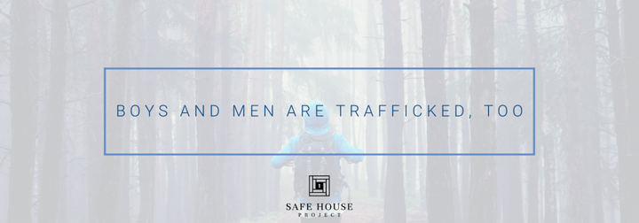 Boys and Men are Trafficked, Too