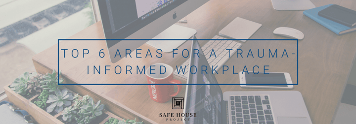 Top 6 Areas for a Trauma-Informed Workplace